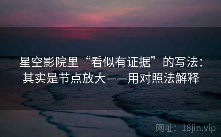 星空影院里“看似有证据”的写法：其实是节点放大——用对照法解释  第2张