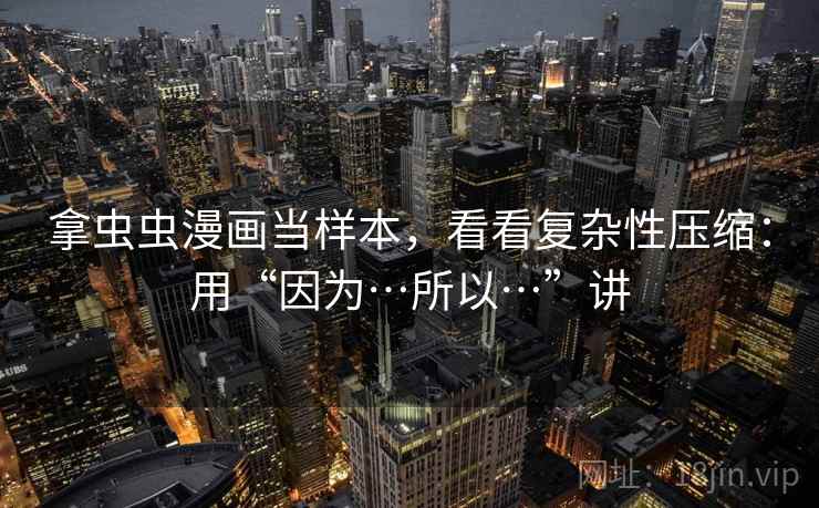 拿虫虫漫画当样本，看看复杂性压缩：用“因为…所以…”讲  第1张