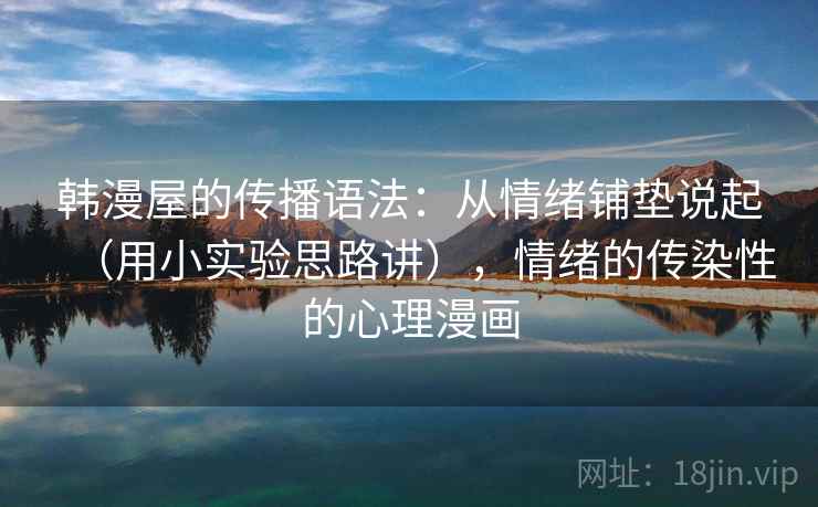 韩漫屋的传播语法：从情绪铺垫说起（用小实验思路讲），情绪的传染性的心理漫画  第2张