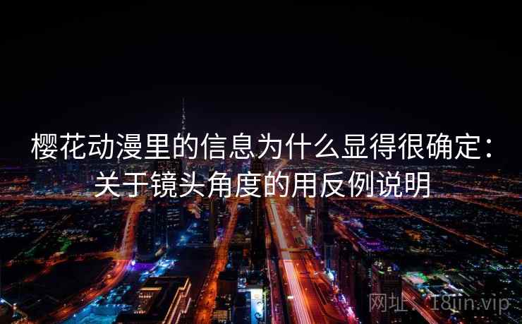 樱花动漫里的信息为什么显得很确定：关于镜头角度的用反例说明  第1张