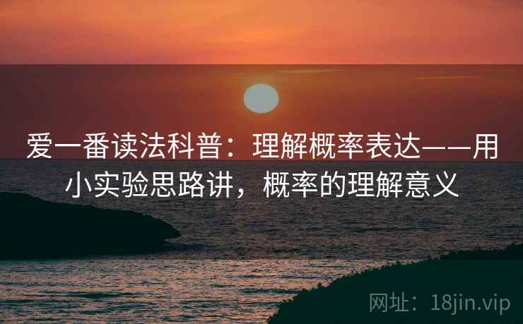 爱一番读法科普：理解概率表达——用小实验思路讲，概率的理解意义  第2张
